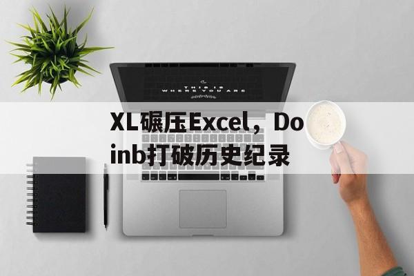 关于XL碾压Excel，Doinb打破历史纪录的信息